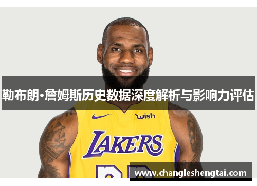 勒布朗·詹姆斯历史数据深度解析与影响力评估