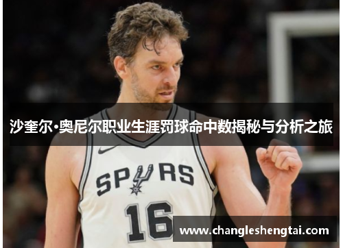 沙奎尔·奥尼尔职业生涯罚球命中数揭秘与分析之旅