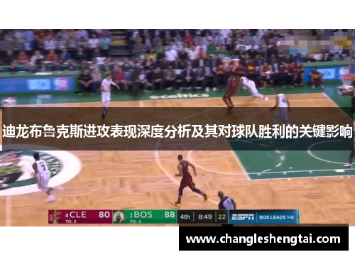 迪龙布鲁克斯进攻表现深度分析及其对球队胜利的关键影响