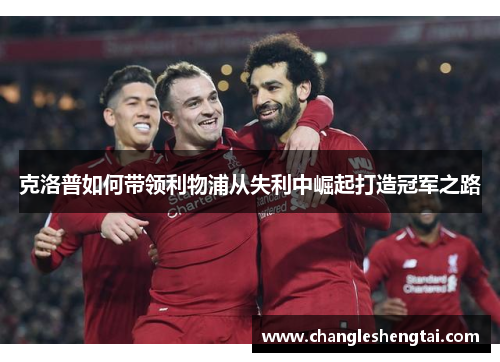克洛普如何带领利物浦从失利中崛起打造冠军之路