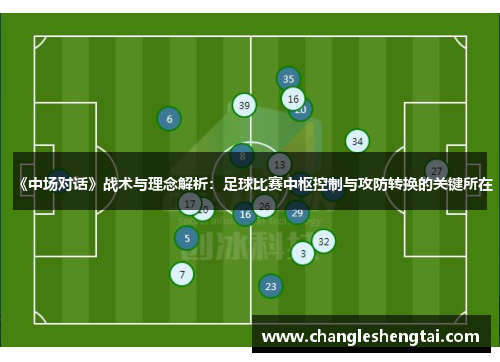 《中场对话》战术与理念解析：足球比赛中枢控制与攻防转换的关键所在
