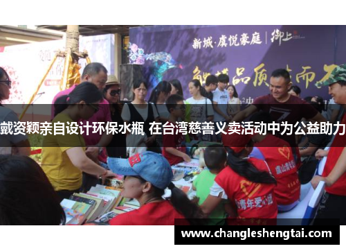 戴资颖亲自设计环保水瓶 在台湾慈善义卖活动中为公益助力