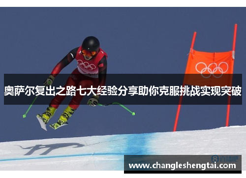 奥萨尔复出之路七大经验分享助你克服挑战实现突破